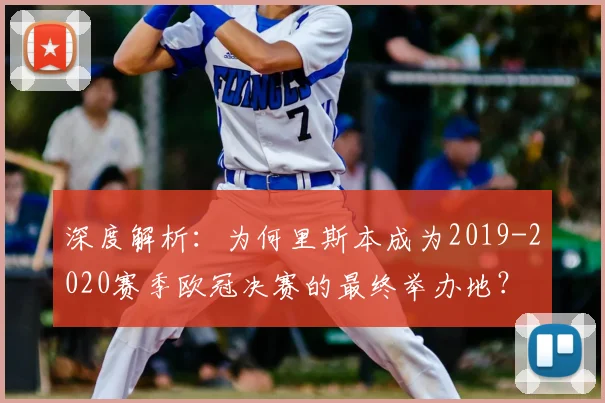 深度解析：为何里斯本成为2019-2020赛季欧冠决赛的最终举办地？