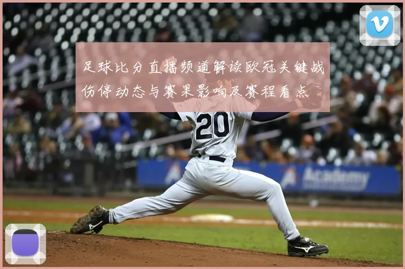 足球比分直播频道解读欧冠关键战伤停动态与赛果影响及赛程看点