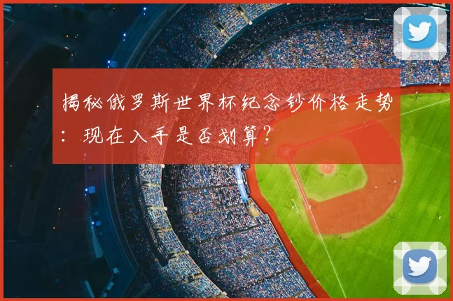 揭秘俄罗斯世界杯纪念钞价格走势:现在入手是否划算?