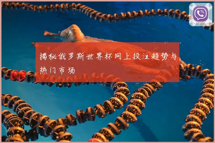 揭秘俄罗斯世界杯网上投注趋势与热门市场