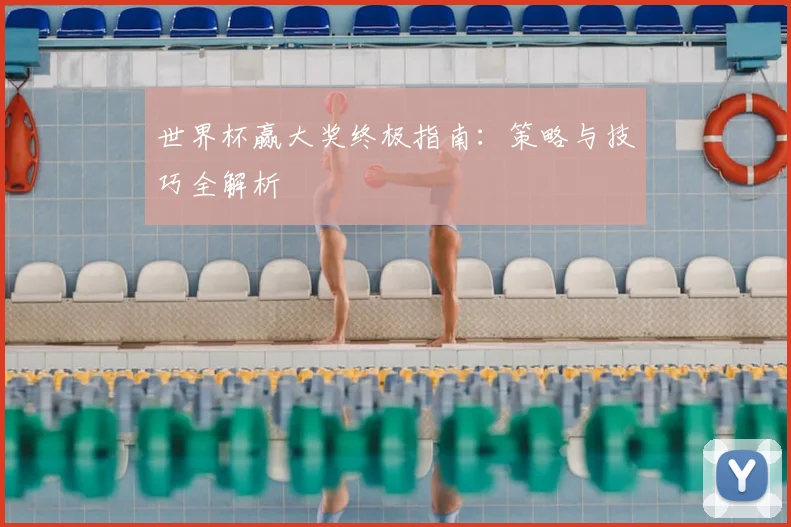 世界杯赢大奖终极指南:策略与技巧全解析