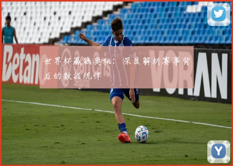 世界杯赢钱奥秘：深度解析赛事背后的数据规律